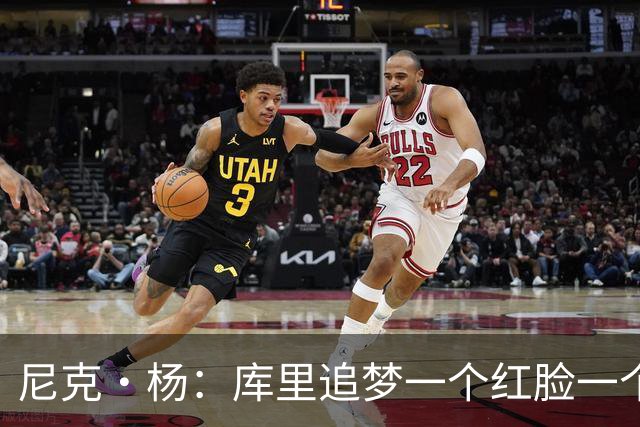 尼克·杨：库里追梦一个红脸一个白脸 你被追梦骂了库里会安慰你